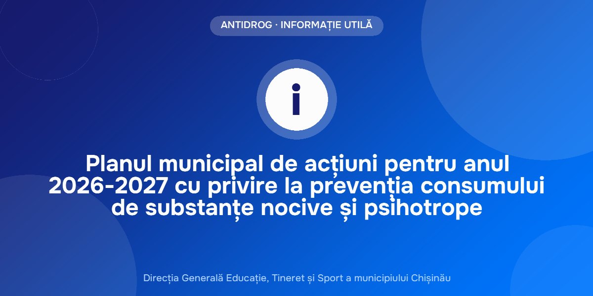 Planul municipal de acțiuni pentru anul 2026-2027 cu privire la prevenția consumului de substanțe nocive și psihotrope