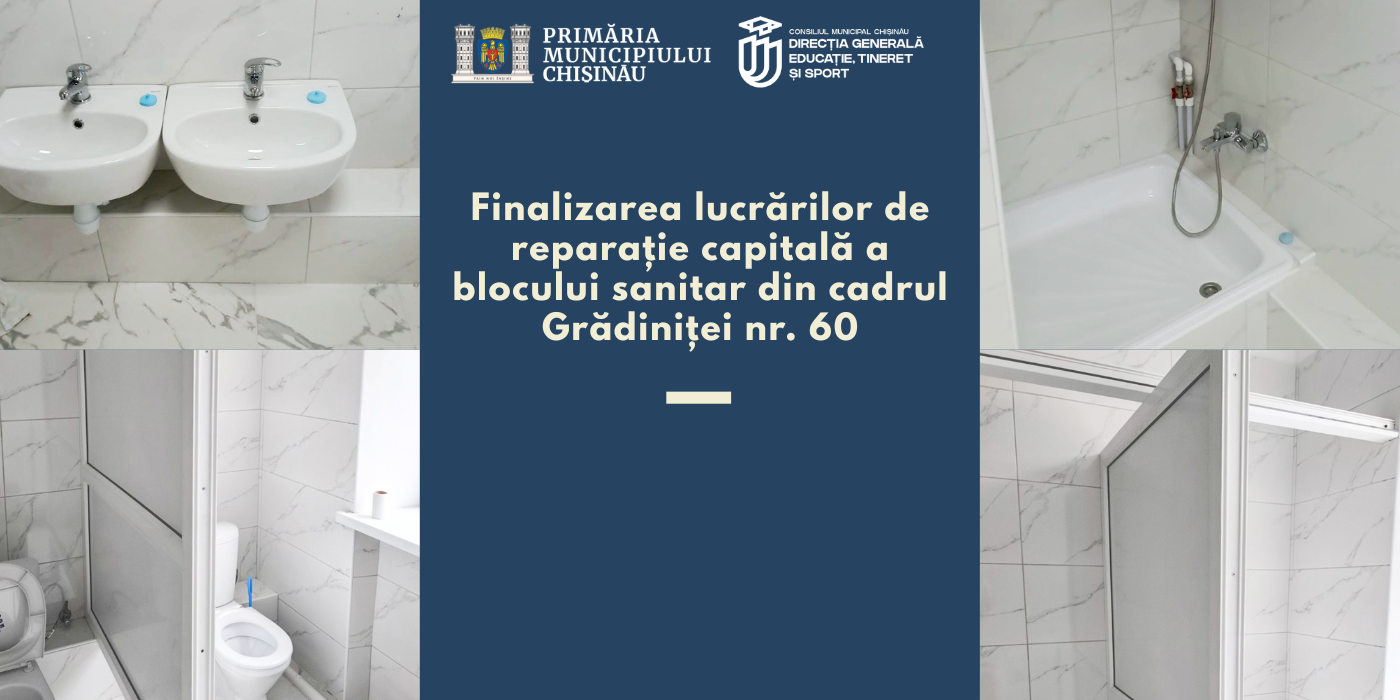 Finalizarea lucrărilor de reparație capitală a blocului sanitar din cadrul Grădiniței nr. 60