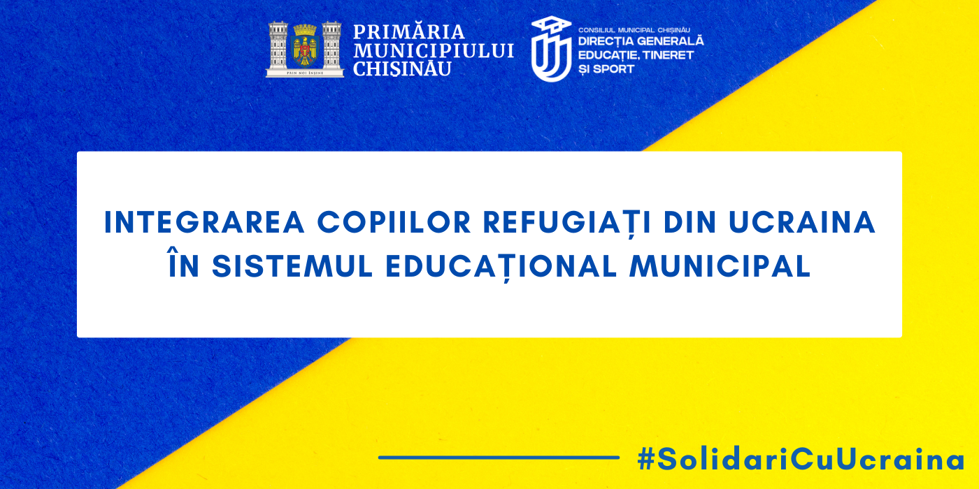 Integrarea copiilor refugiați din Ucraina în sistemul educațional municipal